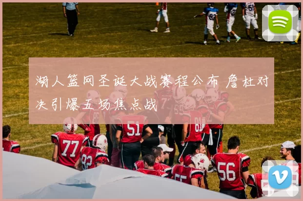 湖人篮网圣诞大战赛程公布 詹杜对决引爆五场焦点战