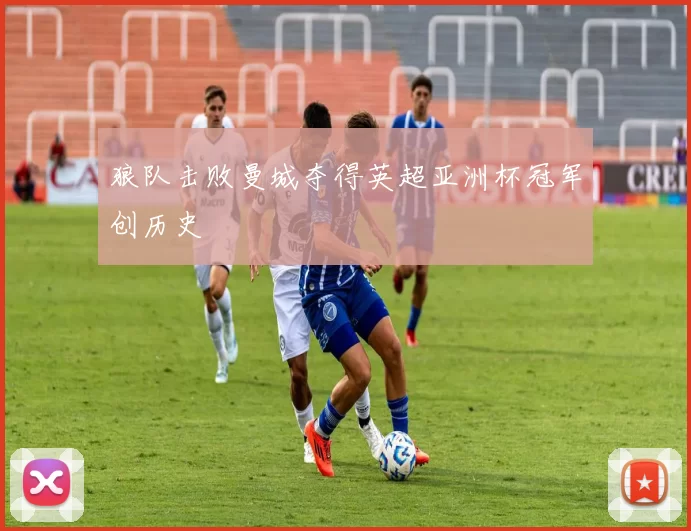 狼队击败曼城夺得英超亚洲杯冠军创历史